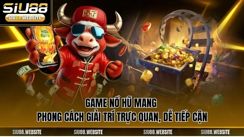 Game nổ hũ mang phong cách giải trí trực quan, dễ tiếp cận